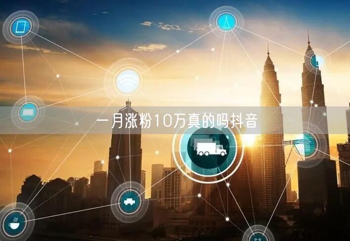 一月涨粉10万真的吗抖音