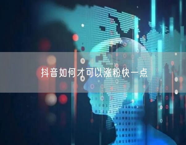 抖音如何才可以涨粉快一点