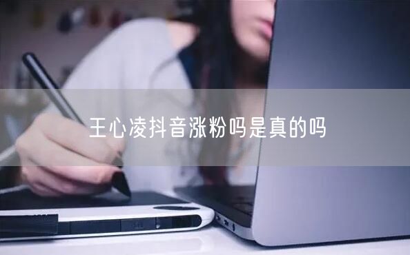 王心凌抖音涨粉吗是真的吗