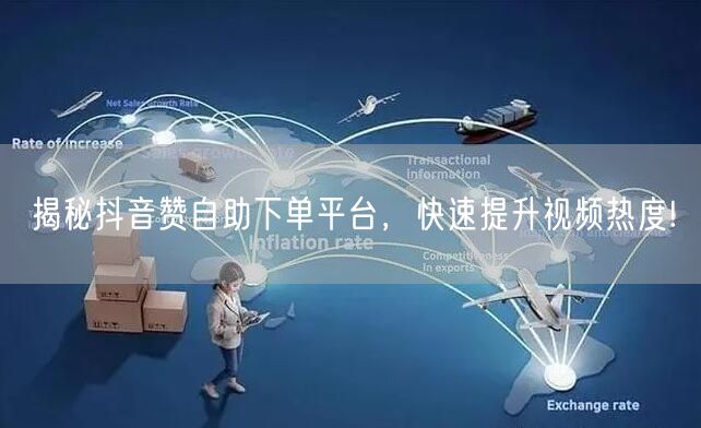 揭秘抖音赞自助下单平台,快速提升视频热度!