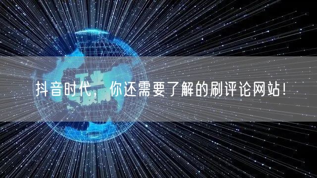 抖音时代,你还需要了解的刷评论网站!