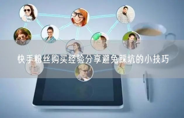 快手粉丝购买经验分享避免踩坑的小技巧