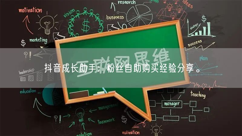 抖音成长助手：粉丝自助购买经验分享。