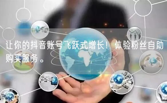 让你的抖音账号飞跃式增长！体验粉丝自助购买服务。