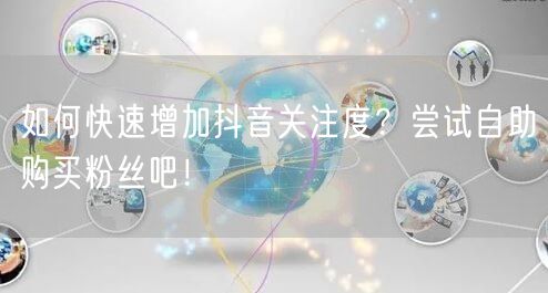 如何快速增加抖音关注度？尝试自助购买粉丝吧！