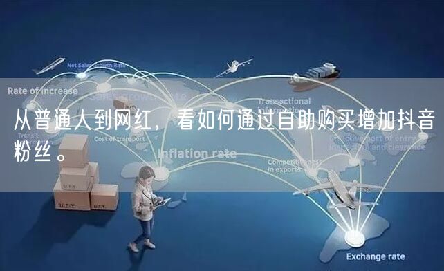 从普通人到网红，看如何通过自助购买增加抖音粉丝。