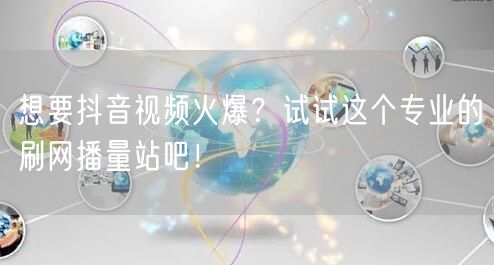 想要抖音视频火爆？试试这个专业的刷网播量站吧！
