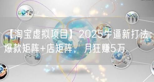 【淘宝虚拟项目】2025牛逼新打法：爆款矩阵+店矩阵，月狂赚5万