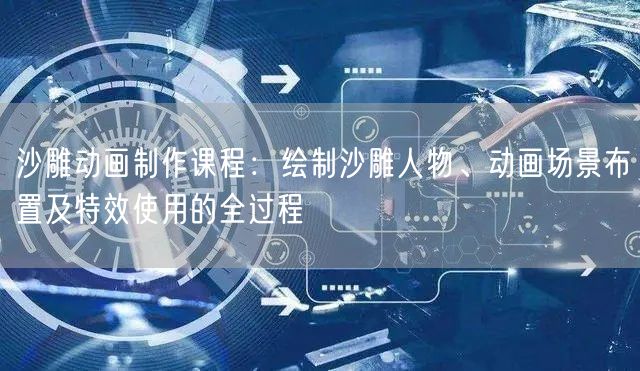 沙雕动画制作课程:绘制沙雕人物、动画场景布置及特效使用的全过程