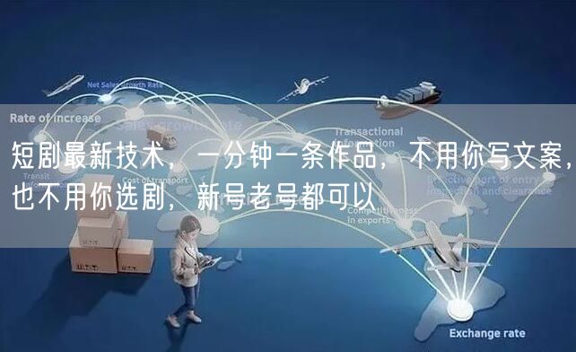短剧最新技术，一分钟一条作品，不用你写文案，也不用你选剧，新号老号都可以