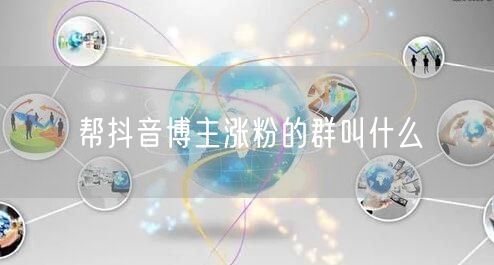 帮抖音博主涨粉的群叫什么