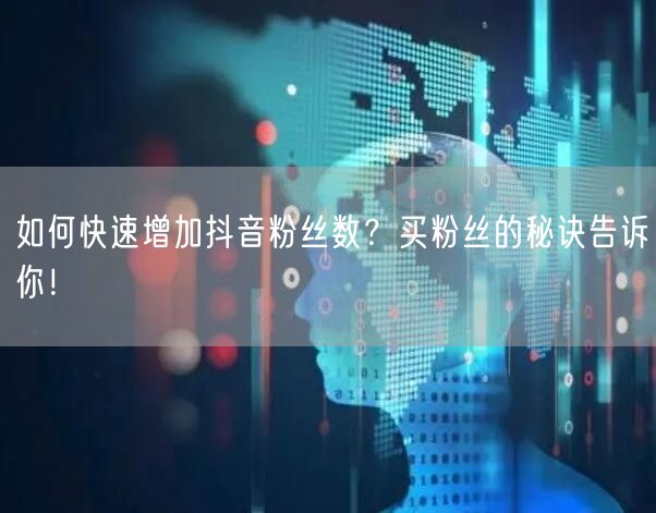 如何快速增加抖音粉丝数?买粉丝的秘诀告诉你!