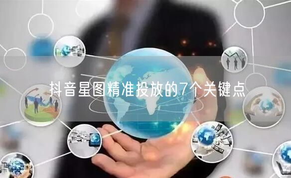 抖音星图精准投放的7个关键点