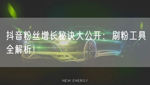 抖音粉丝增长秘诀大公开:刷粉工具全解析!