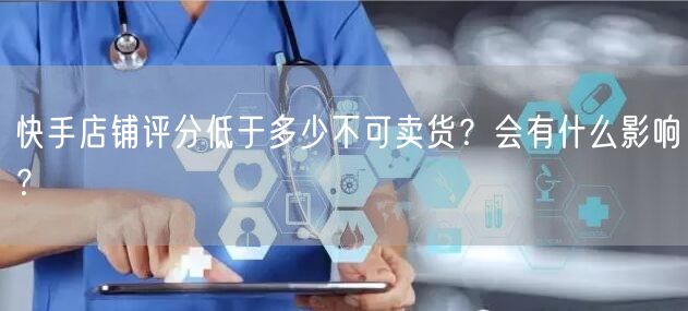 快手店铺评分低于多少不可卖货？会有什么影响？