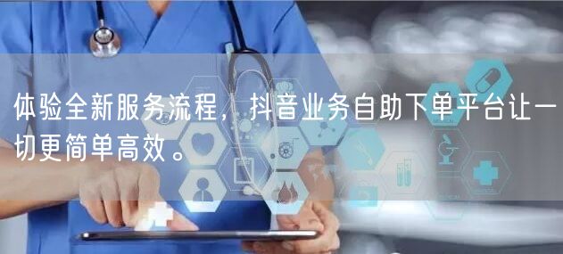 体验全新服务流程,抖音业务自助下单平台让一切更简单高效。
