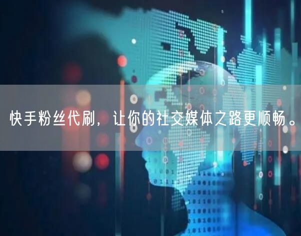 快手粉丝代刷，让你的社交媒体之路更顺畅。