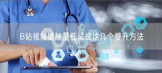 B站视频播放量低试试这几个提升方法