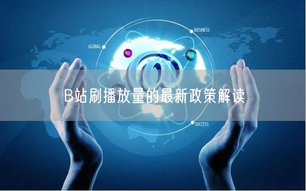 B站刷播放量的最新政策解读