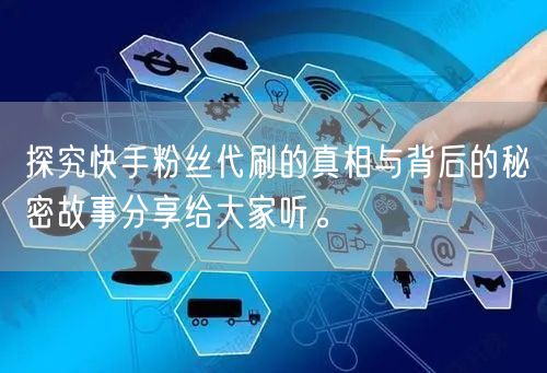 探究快手粉丝代刷的真相与背后的秘密故事分享给大家听。