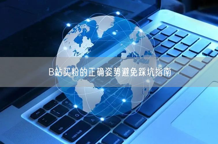 B站买粉的正确姿势避免踩坑指南