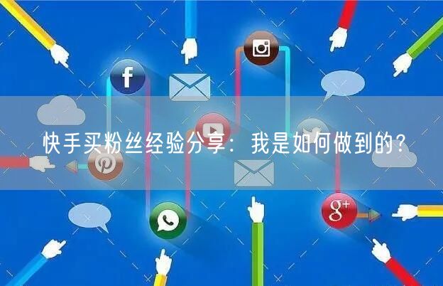快手买粉丝经验分享：我是如何做到的？