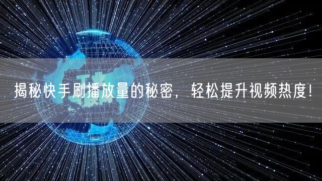 揭秘快手刷播放量的秘密，轻松提升视频热度！