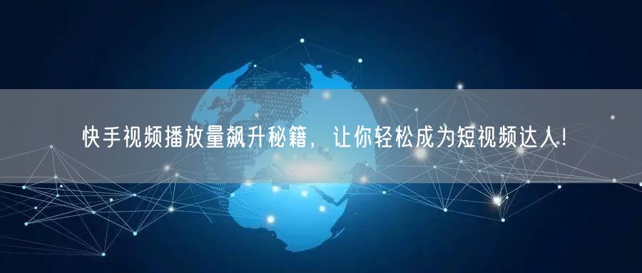 快手视频播放量飙升秘籍，让你轻松成为短视频达人！