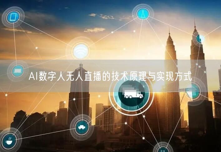 AI数字人无人直播的技术原理与实现方式