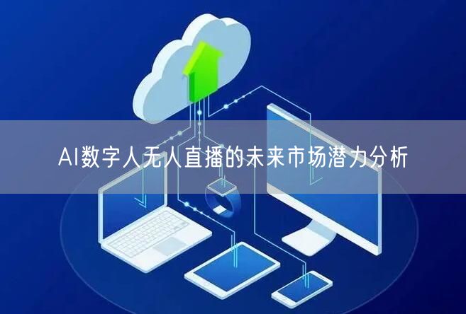 AI数字人无人直播的未来市场潜力分析