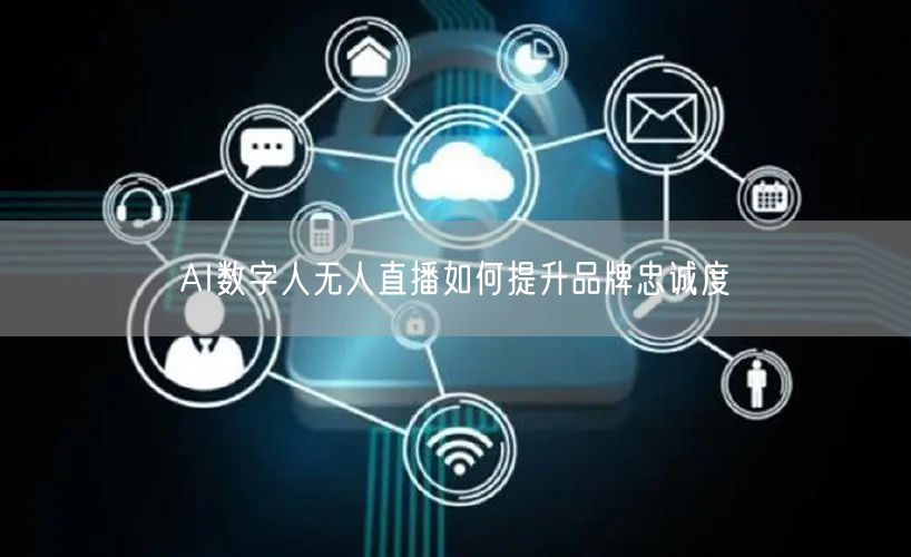 AI数字人无人直播如何提升品牌忠诚度