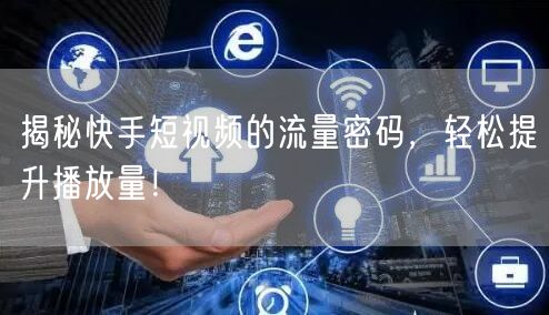 揭秘快手短视频的流量密码,轻松提升播放量!
