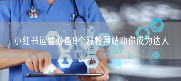小红书运营必备8个涨粉网站助你成为达人