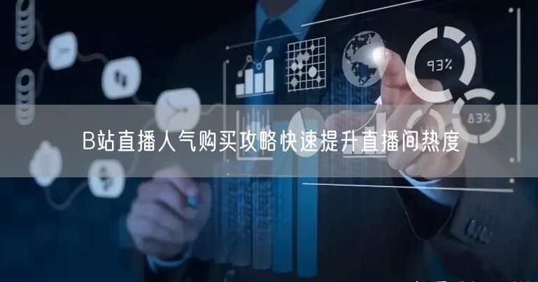 B站直播人气购买攻略快速提升直播间热度