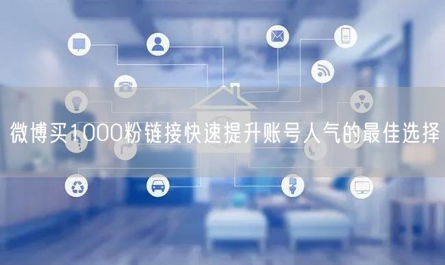 微博买1000粉链接快速提升账号人气的最佳选择