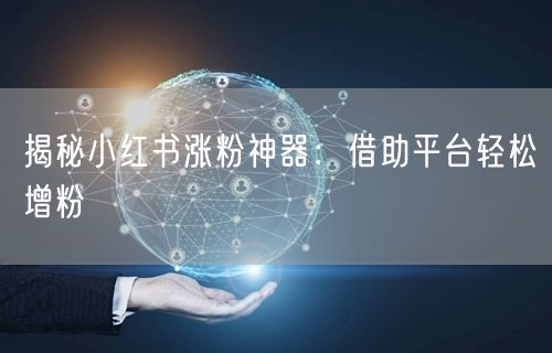 揭秘小红书涨粉神器:借助平台轻松增粉