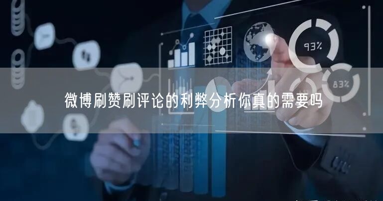 微博刷赞刷评论的利弊分析你真的需要吗