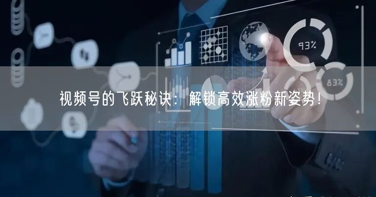视频号的飞跃秘诀：解锁高效涨粉新姿势！