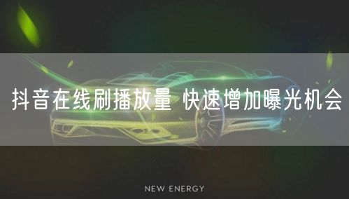 抖音在线刷播放量 快速增加曝光机会