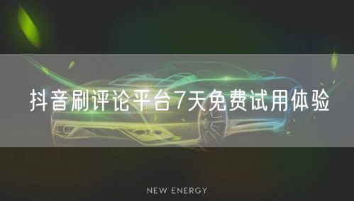抖音刷评论平台7天免费试用体验