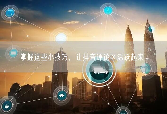 掌握这些小技巧，让抖音评论区活跃起来。