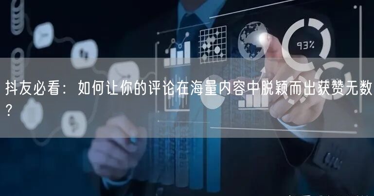 抖友必看：如何让你的评论在海量内容中脱颖而出获赞无数？