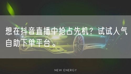 想在抖音直播中抢占先机？试试人气自助下单平台。