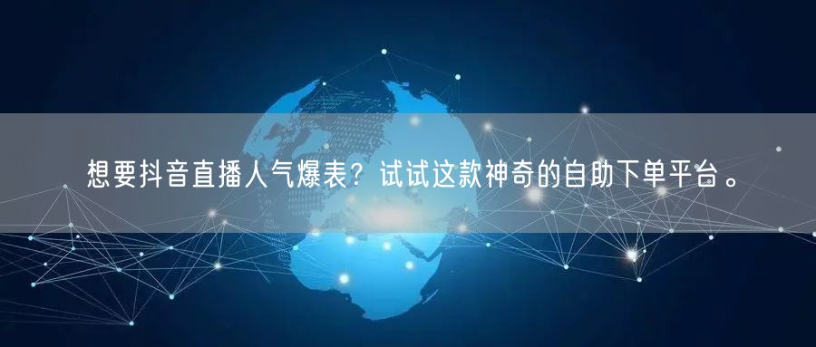 想要抖音直播人气爆表？试试这款神奇的自助下单平台。