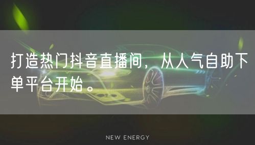 打造热门抖音直播间，从人气自助下单平台开始。