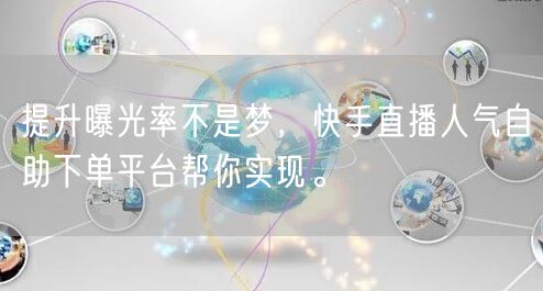 提升曝光率不是梦，快手直播人气自助下单平台帮你实现。