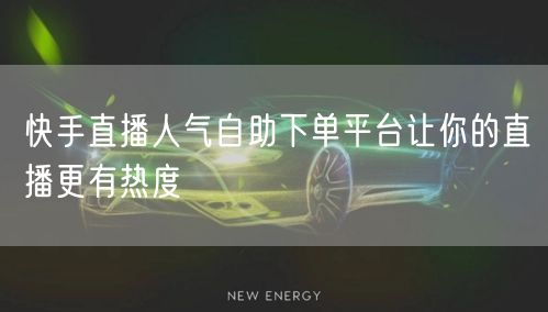 快手直播人气自助下单平台让你的直播更有热度