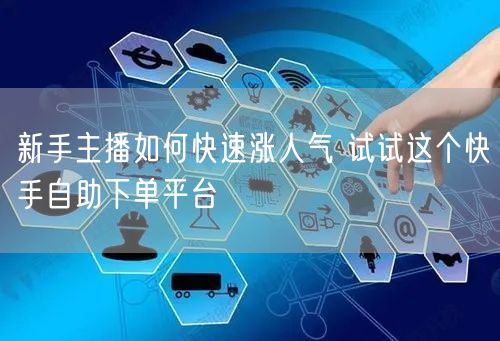 新手主播如何快速涨人气 试试这个快手自助下单平台