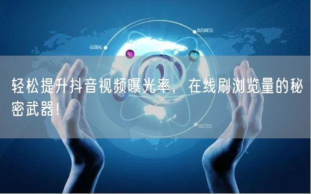 轻松提升抖音视频曝光率，在线刷浏览量的秘密武器！