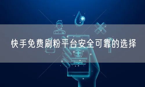 快手免费刷粉平台安全可靠的选择